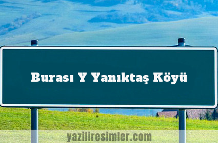 Burası Y Yanıktaş Köyü